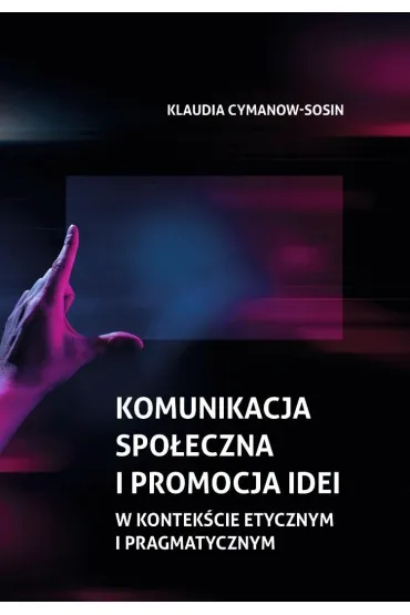 Komunikacja spo�eczna i promocja idei w kontek�cie etycznym i pragmatycznym - Klaudia Cymanow-Sosin