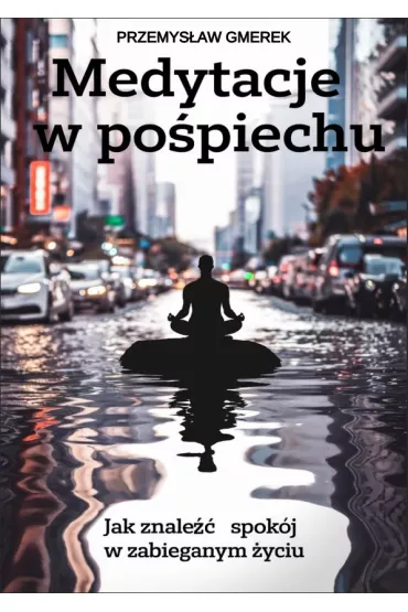 eBook Medytacje w popiechu: jak znale spokj w zabieganym yciu pdf mobi epub - Przemysaw Gmerek