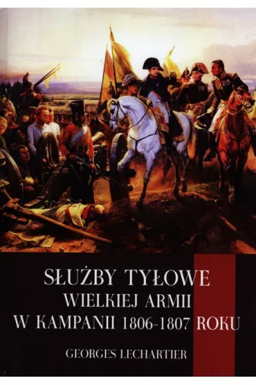 S�u�by ty�owe Wielkiej Armii w kampanii 1806-1807 - Lechartier Georges