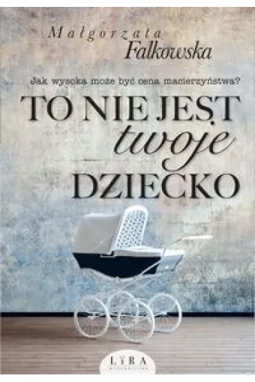 To nie jest twoje dziecko - Ma�gorzata Falkowska