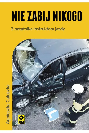 Nie zabij nikogo. Z notatnika instruktora jazdy - Agnieszka Ga�uszka
