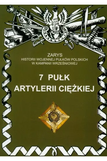 7 Pu�k Artylerii Ci�kiej Zarys Historii Wojennej Pu�k�w Polskich w Kampanii Wrze�niowej - Piotr Zarzycki