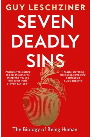 Seven Deadly Sins. The Biology of Being Human - Guy  Leschziner