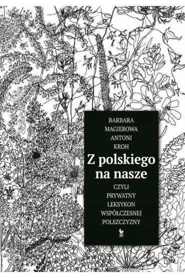 Z polskiego na nasze czyli prywatny leksykon wsp�czesnej polszczyzny - Antoni Kroh, Barbara  Magierowa