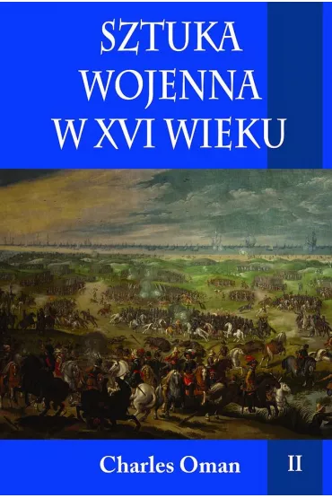 Sztuka wojenna w XVI wieku. Tom 2 - Charles Oman