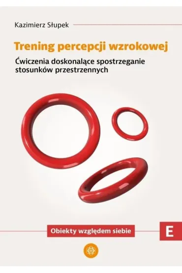Trening percepcji wzrokowej �wiczenia doskonal�ce spostrzeganie stosunk�w przestrzennych Obiekty wzgl�dem siebie Trening percepcji wzrokowej Cz�� E - Kazimierz S�upek
