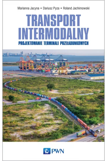 Transport intermodalny. Projektowanie terminali prze�adunkowych - Marianna Jacyna, Dariusz Pyza, Roland Jachimowski
