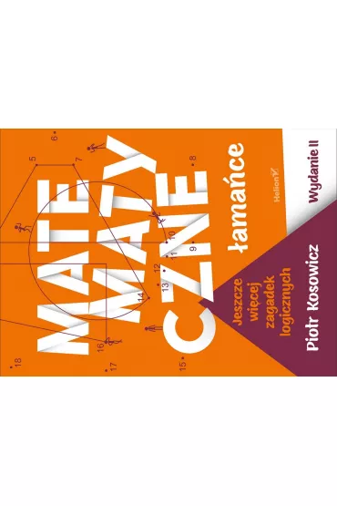 Matematyczne �ama�ce. Jeszcze wi�cej zagadek logicznych - Piotr Kosowicz