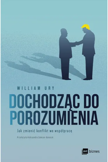 Dochodz�c do porozumienia. Jak zmieni� konflikt we wsp�prac� - William Ury