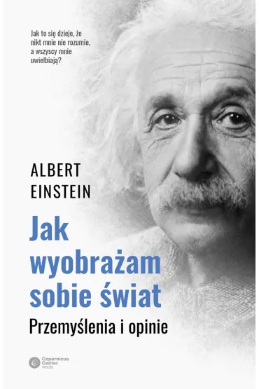 Jak wyobra�am sobie �wiat. Przemy�lenia i opinie - Albert Einstein