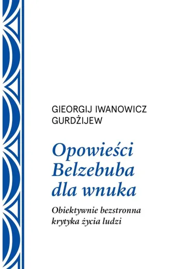 Opowie�ci Belzebuba dla wnuka. Obiektywnie bezstronna krytyka �ycia ludzi - Georgij Iwanowicz Gurd�ijew