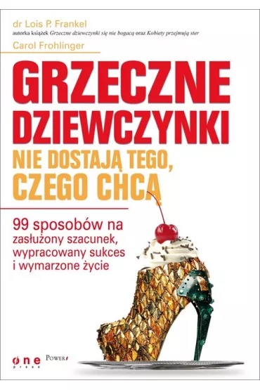 Grzeczne dziewczynki nie dostaj� tego, czego chc�. 99 sposob�w na zas�u�ony szacunek, wypracowany sukces i wymarzone �ycie - Lois Frankel, Carol Frohlinger