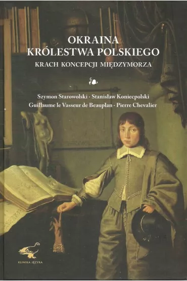 Okraina Kr�lestwa Polskiego. Krach koncepcji Mi�dzymorza - Szymon Starowolski, Stanis�aw  Koniecpolski, Pierre Chevalier