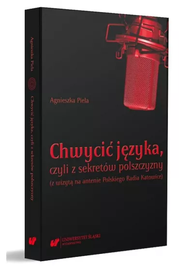Chwyci� j�zyka, czyli z sekret�w polszczyzny (z wizyt� na antenie Polskiego Radia Katowice) - Agnieszka Piela