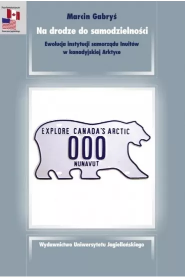 Na drodze do samodzielno�ci. Ewolucja instytucji samorz�du Inuit�w w kanadyjskiej Arktyce. Prace Amerykanistyczne - Marcin Gabry�