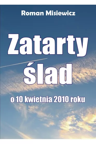 Zatarty �lad. O 10 kwietnia 2010 roku - Roman Misiewicz