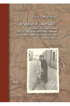 Kryptonim „Borsuki”. Konspiracja wojskowa Polskiego Pastwa Podziemnego na terenie powiatu acuckiego (1939–1945)