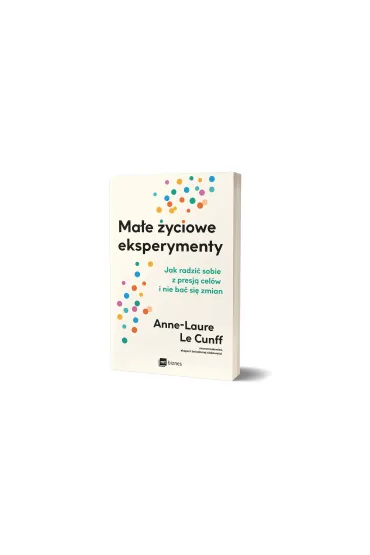 Ma�e �yciowe eksperymenty. Jak radzi� sobie z presj� cel�w i nie ba� si� zmian - Anne-Laure LeCunff