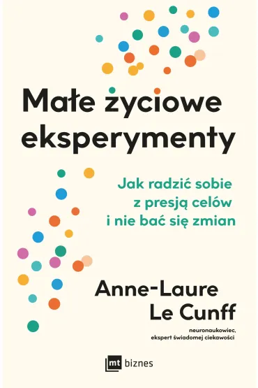 Ma�e �yciowe eksperymenty. Jak radzi� sobie z presj� cel�w i nie ba� si� zmian - Anne-Laure LeCunff