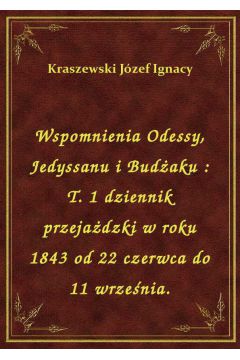 Wspomnienia Odessy, Jedyssanu i Budaku : T. 1 dziennik przejadzki w roku 1843 od 22 czerwca do 11 wrzenia.