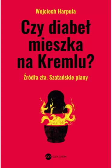 Czy diabe� mieszka na Kremlu? �r�d�o z�a. Szata�skie plany - Wojciech  Harpula