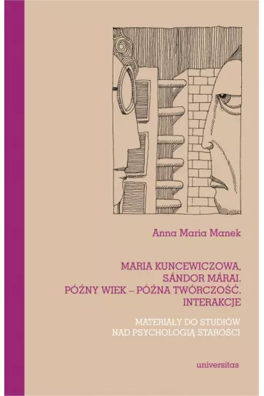 Maria Kuncewiczowa, S�ndor M�rai. P�ny wiek &ndash; p�na tw�rczo�� - Anna Maria Manek