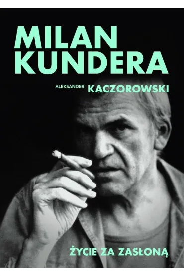 Milan Kundera. �ycie za zas�on� - Aleksander Kaczorowski