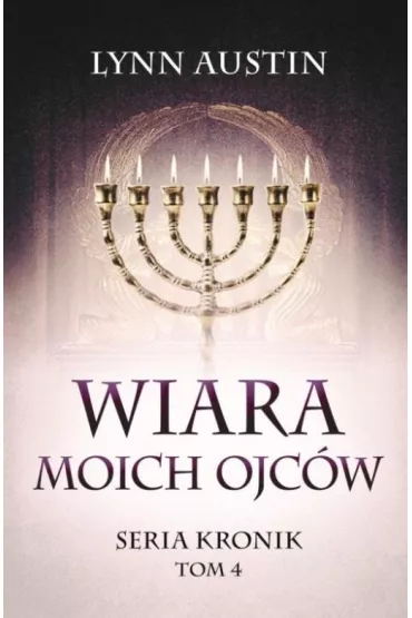Wiara Moich Ojc�w. Seria Kronik. Tom 4 - Lynn Austin