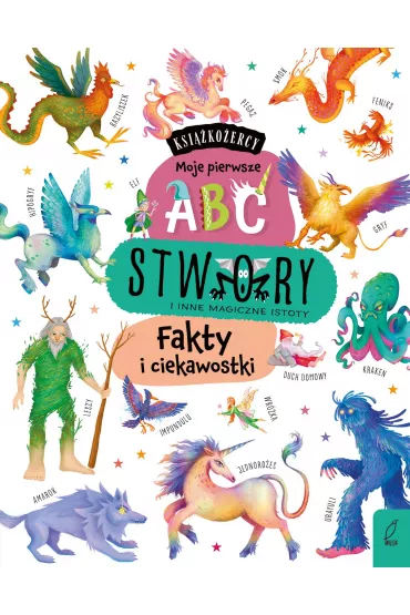 Ksi��ko�ercy. Moje pierwsze ABC. Stwory i inne magiczne istoty. Fakty i ciekawostki