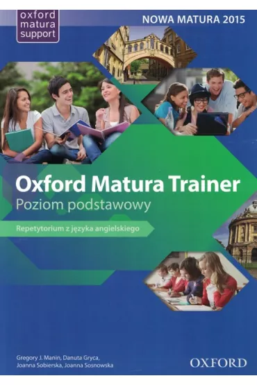 Oxford Matura Trainer. Poziom podstawowy. Repetytorium z j�zyka angielskiego - Danuta Gryca, Joanna Sobierska, Joanna Sosnowska, Gregory J. Manin