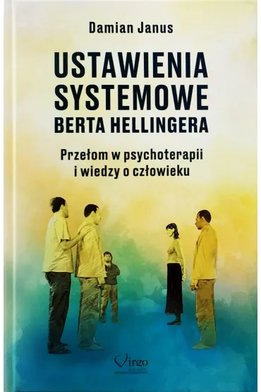 Ustawienia Systemowe Berta Hellingera. Prze�om w psychoterapii i wiedzy o cz�owieku - Damian Janus