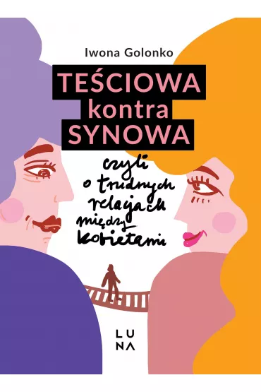 Te�ciowa kontra synowa, czyli o trudnych relacjach mi�dzy kobietami - Iwona  Golonko
