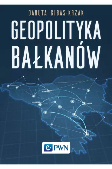 Geopolityka Ba�kan�w - Danuta Gibas-Krzak