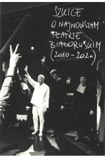 Szkice o najnowszym teatrze bia�oruskim (2010-2020)