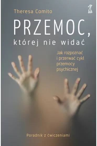 Przemoc, kt�rej nie wida�. Jak rozpozna� i przerwa� cykl przemocy psychicznej - Theresa  Comito