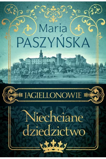 Niechciane dziedzictwo. Jagiellonowie. Tom 1 - Maria Paszyska