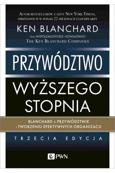 Przyw�dztwo wy�szego stopnia. Blanchard o przyw�dztwie i tworzeniu efektywnych organizacji - Ken Blanchard