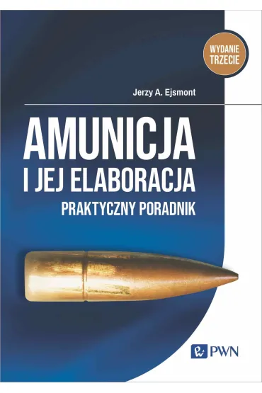 Amunicja i jej elaboracja. Praktyczny poradnik - Jerzy A. Ejsmont