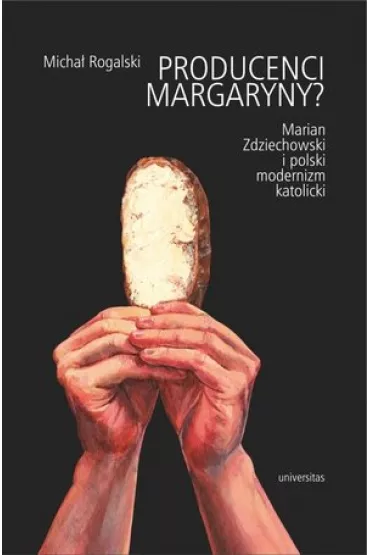 Producenci margaryny? Marian Zdziechowski i polski modernizm katolicki - Micha� Rogalski