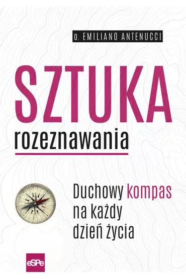 Sztuka rozeznawania Duchowy kompas na ka�dy dzie� �ycia - Emiliano Antenucci