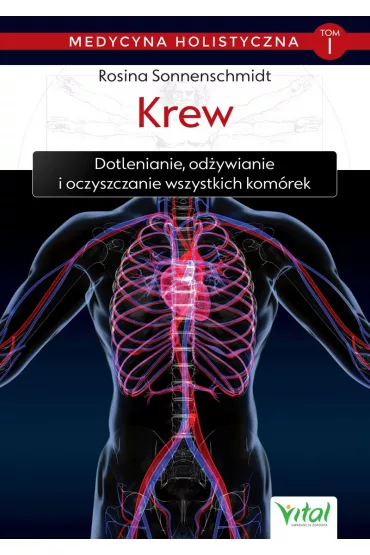 Krew – medycyna holistyczna. Tom I. Dotlenianie, od�ywianie i oczyszczanie wszystkich kom�rek - Rosina Sonnenschmidt