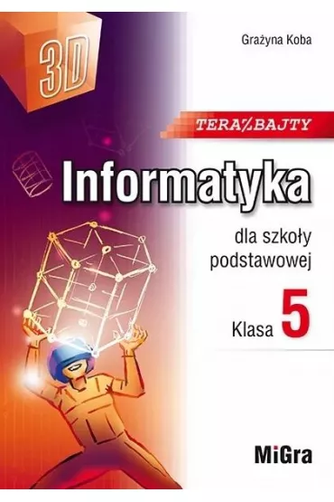 Teraz bajty 3D. Informatyka dla szko�y podstawowej. Klasa 5 - Gra�yna Koba