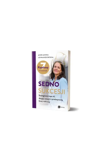 Sedno sukcesji. Strategiczna mapa r�l, decyzji i emocji w przekazywaniu firmy rodzinnej - Adrianna Lewandowska