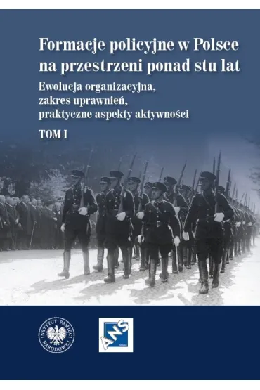Formacje policyjne w Polsce na przestrzeni ponad stu lat. Ewolucja organizacyjna, zakres uprawnie�, praktyczne aspekty aktywno�ci,  Tom 1 - Dariusz Palacz, Marzena Grosicka