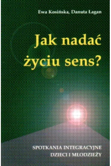 Jak nada� �yciu sens? - Danuta �agan, Ewa Kosi�ska