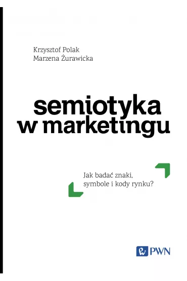 Semiotyka w marketingu. Jak bada� znaki, symbole i kody rynku? - Krzysztof Polak, Marzena  �urawicka