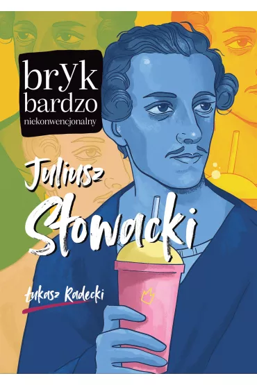 Juliusz Sowacki. Bryk bardzo niekonwencjonalny - ukasz Radecki