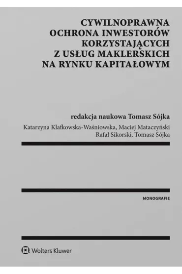 Cywilnoprawna ochrona inwestor�w - Katarzyna Klafkowska-Wa�niowska, Maciej Mataczy�ski, Rafa� Sikorski, Tomasz S�jka