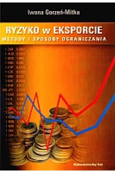 Ryzyko w eksporcie. Metody i sposoby ograniczania - Iwona Gorze�-Mitka