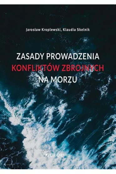 Zasady prowadzenia konflikt�w zbrojnych na morzu - Jaros�aw Kroplewski, Klaudia Skelnik